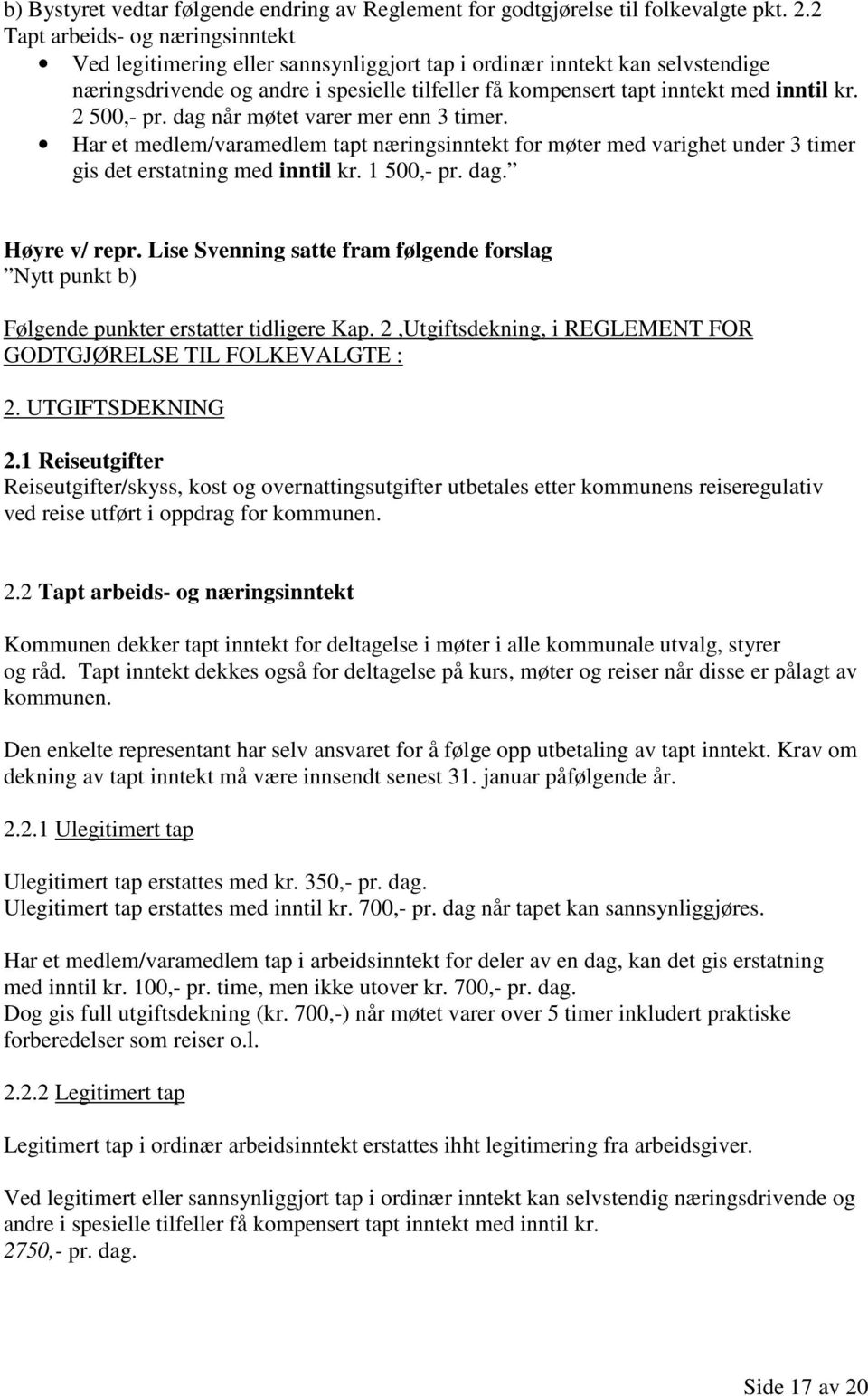 2 500,- pr. dag når møtet varer mer enn 3 timer. Har et medlem/varamedlem tapt næringsinntekt for møter med varighet under 3 timer gis det erstatning med inntil kr. 1 500,- pr. dag. Høyre v/ repr.