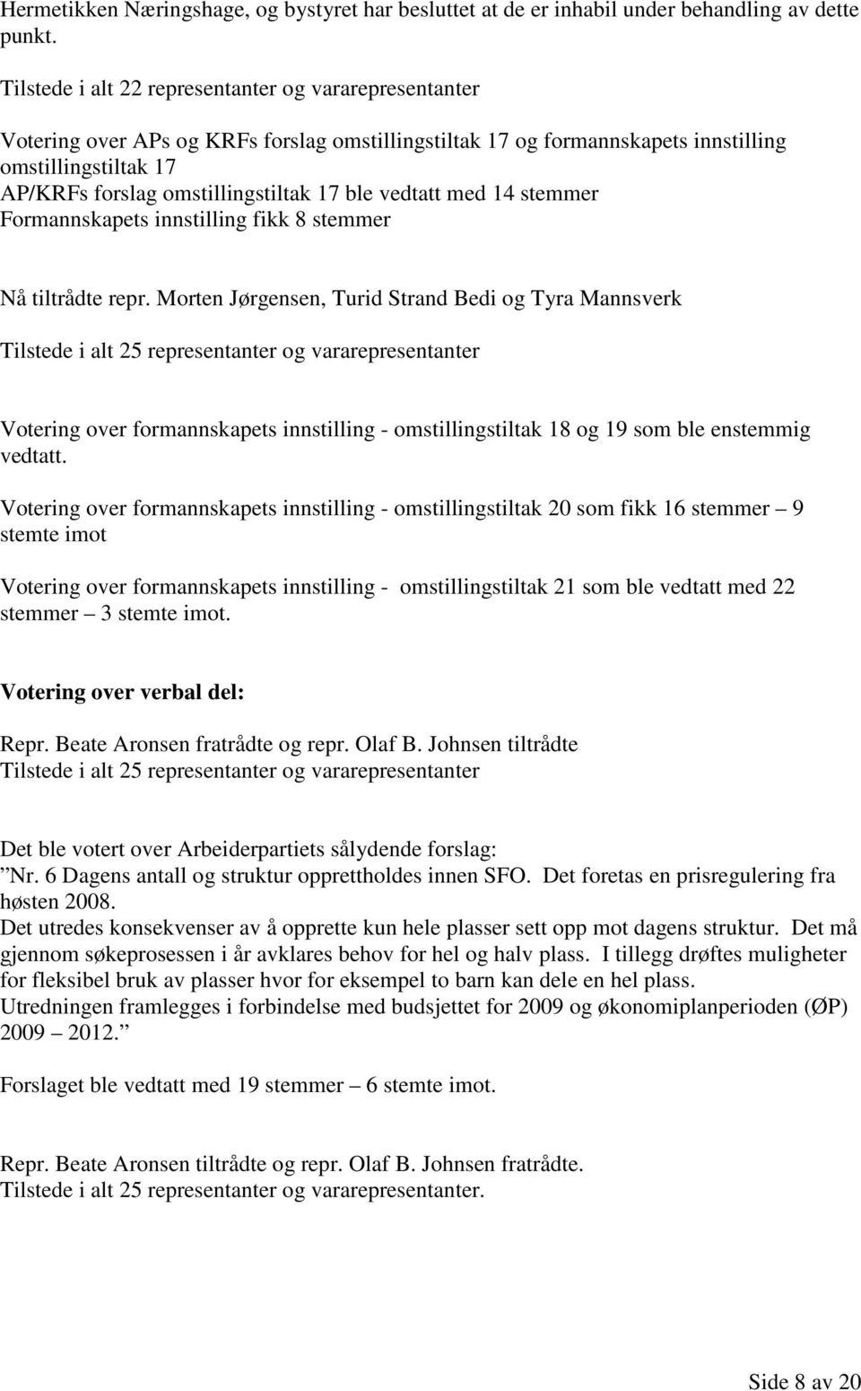 ble vedtatt med 14 stemmer Formannskapets innstilling fikk 8 stemmer Nå tiltrådte repr.