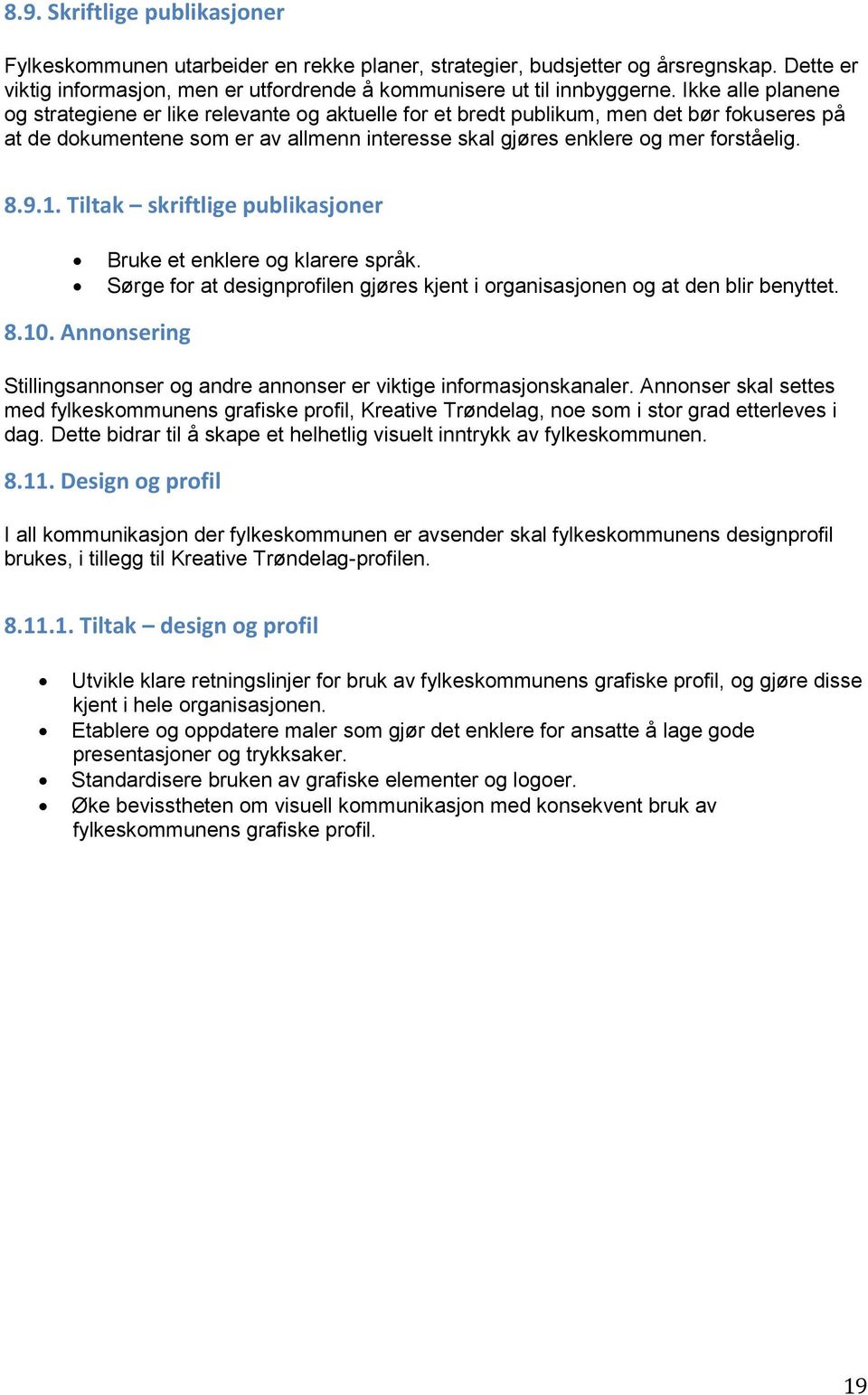 1. Tiltak skriftlige publikasjoner Bruke et enklere og klarere språk. Sørge for at designprofilen gjøres kjent i organisasjonen og at den blir benyttet. 8.10.