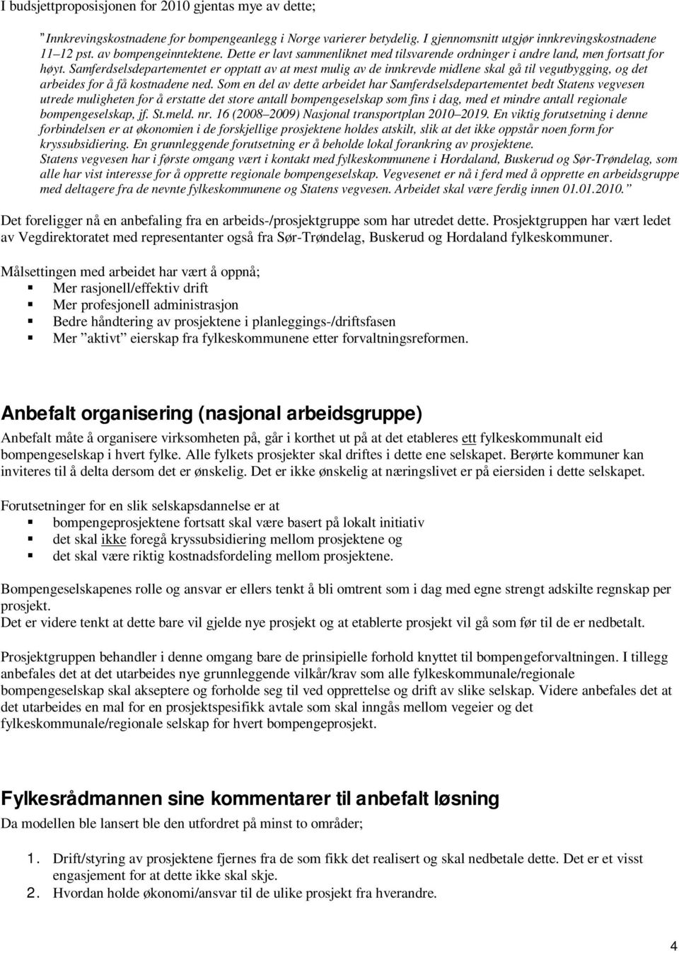 Samferdselsdepartementet er opptatt av at mest mulig av de innkrevde midlene skal gå til vegutbygging, og det arbeides for å få kostnadene ned.