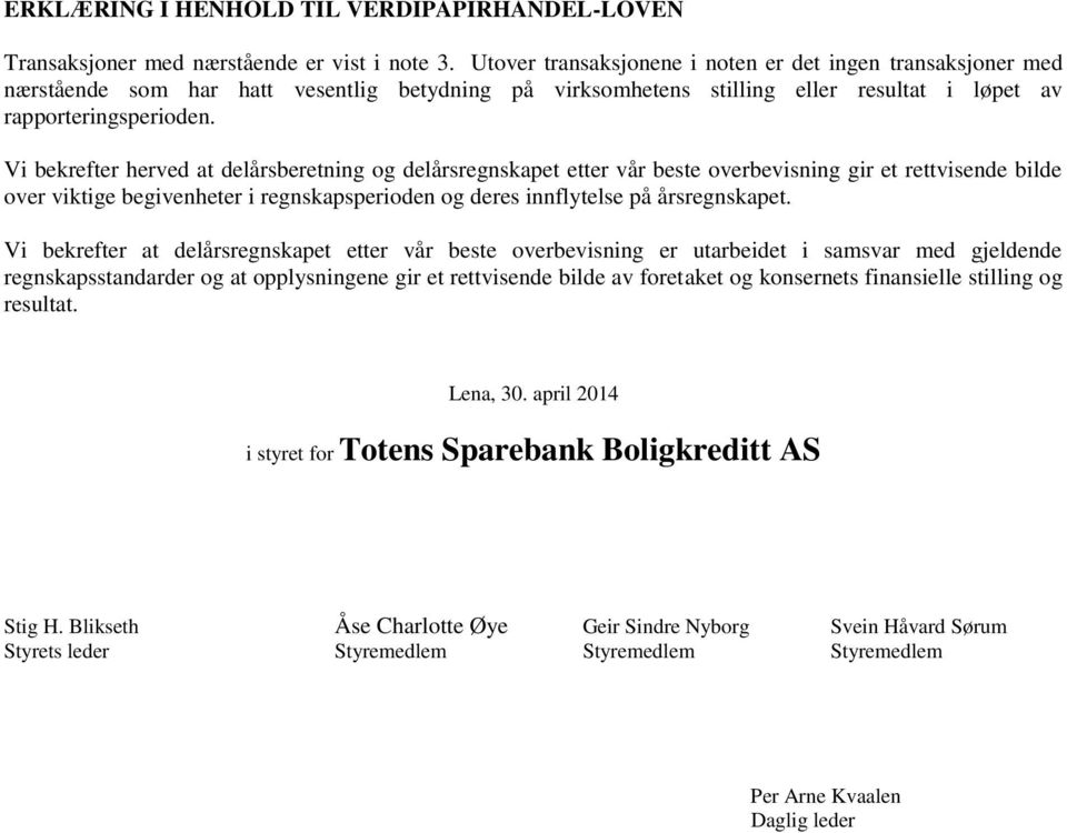 Vi bekrefter herved at delårsberetning og delårsregnskapet etter vår beste overbevisning gir et rettvisende bilde over viktige begivenheter i regnskapsperioden og deres innflytelse på årsregnskapet.