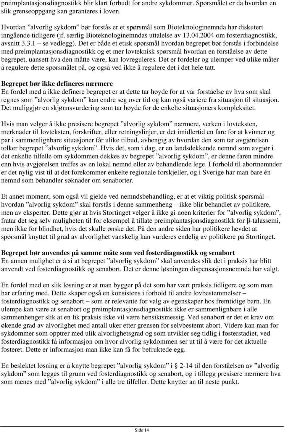 Det er både et etisk spørsmål hvordan begrepet bør forstås i forbindelse med preimplantasjonsdiagnostikk og et mer lovteknisk spørsmål hvordan en forståelse av dette begrepet, uansett hva den måtte