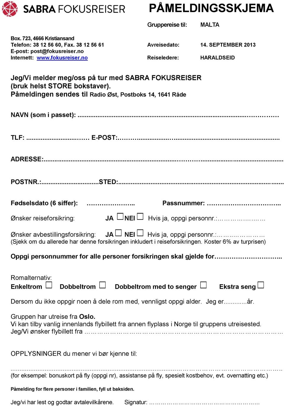 Påmeldingen sendes til Radio Øst, Postboks 14, 1641 Råde NAVN (som i passet):... TLF:... E-POST:....... ADRESSE:...... POSTNR.:...STED:... Fødselsdato (6 siffer):.. Passnummer:.