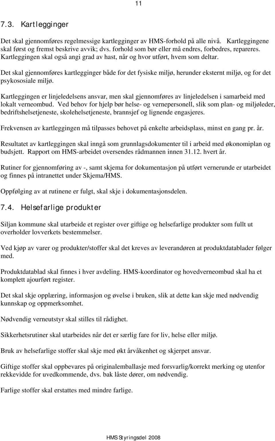 Det skal gjennomføres kartlegginger både for det fysiske miljø, herunder eksternt miljø, og for det psykososiale miljø.