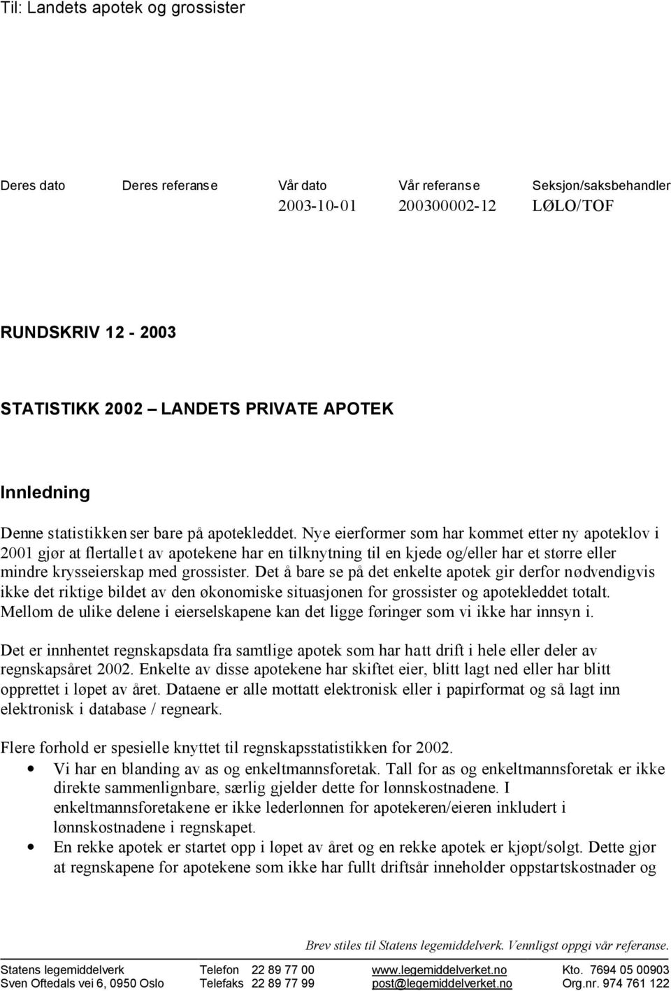 Nye eierformer som har kommet etter ny apoteklov i 2001 gjør at flertalle t av apotekene har en tilknytning til en kjede og/eller har et større eller mindre krysseierskap med grossister.