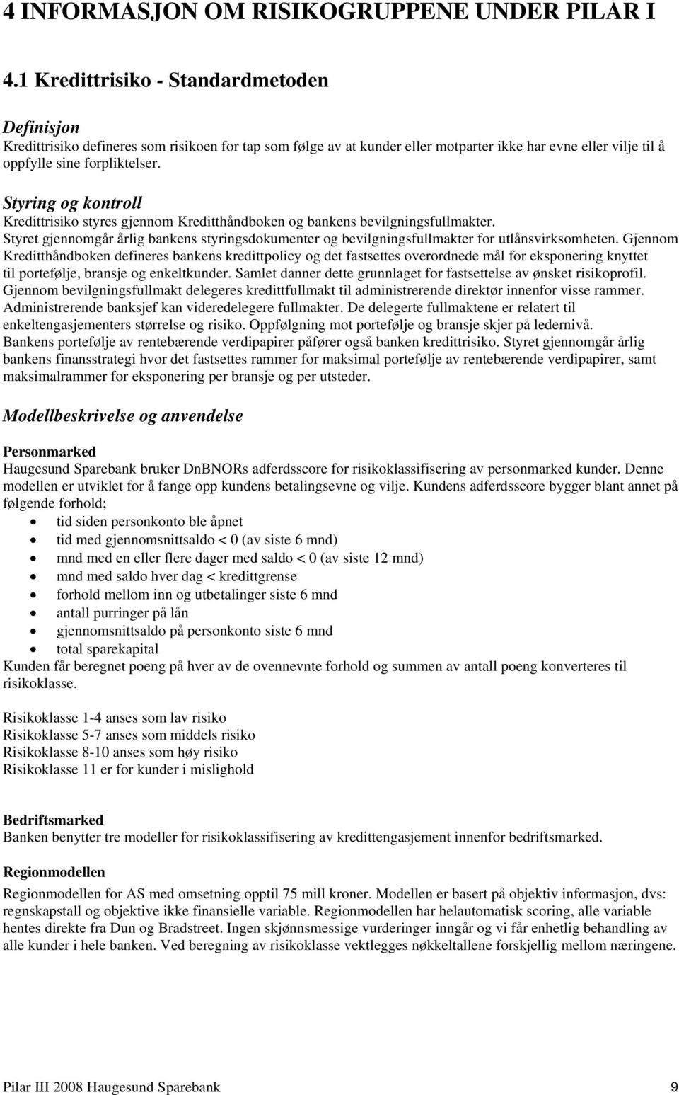 Styring og kontroll Kredittrisiko styres gjennom Kreditthåndboken og bankens bevilgningsfullmakter. Styret gjennomgår årlig bankens styringsdokumenter og bevilgningsfullmakter for utlånsvirksomheten.