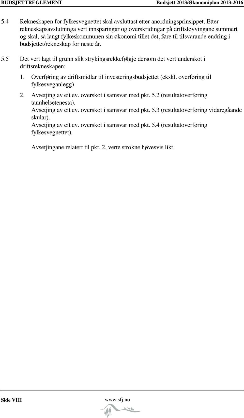 budsjettet/rekneskap for neste år. 5.5 Det vert lagt til grunn slik strykingsrekkefølgje dersom det vert underskot i driftsrekneskapen: 1. Overføring av driftsmidlar til investeringsbudsjettet (ekskl.