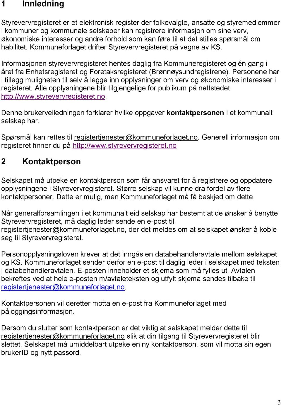 Informasjonen styrevervregisteret hentes daglig fra Kommuneregisteret og én gang i året fra Enhetsregisteret og Foretaksregisteret (Brønnøysundregistrene).