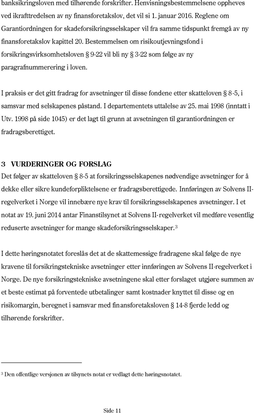 Bestemmelsen om risikoutjevningsfond i forsikringsvirksomhetsloven 9-22 vil bli ny 3-22 som følge av ny paragrafnummerering i loven.