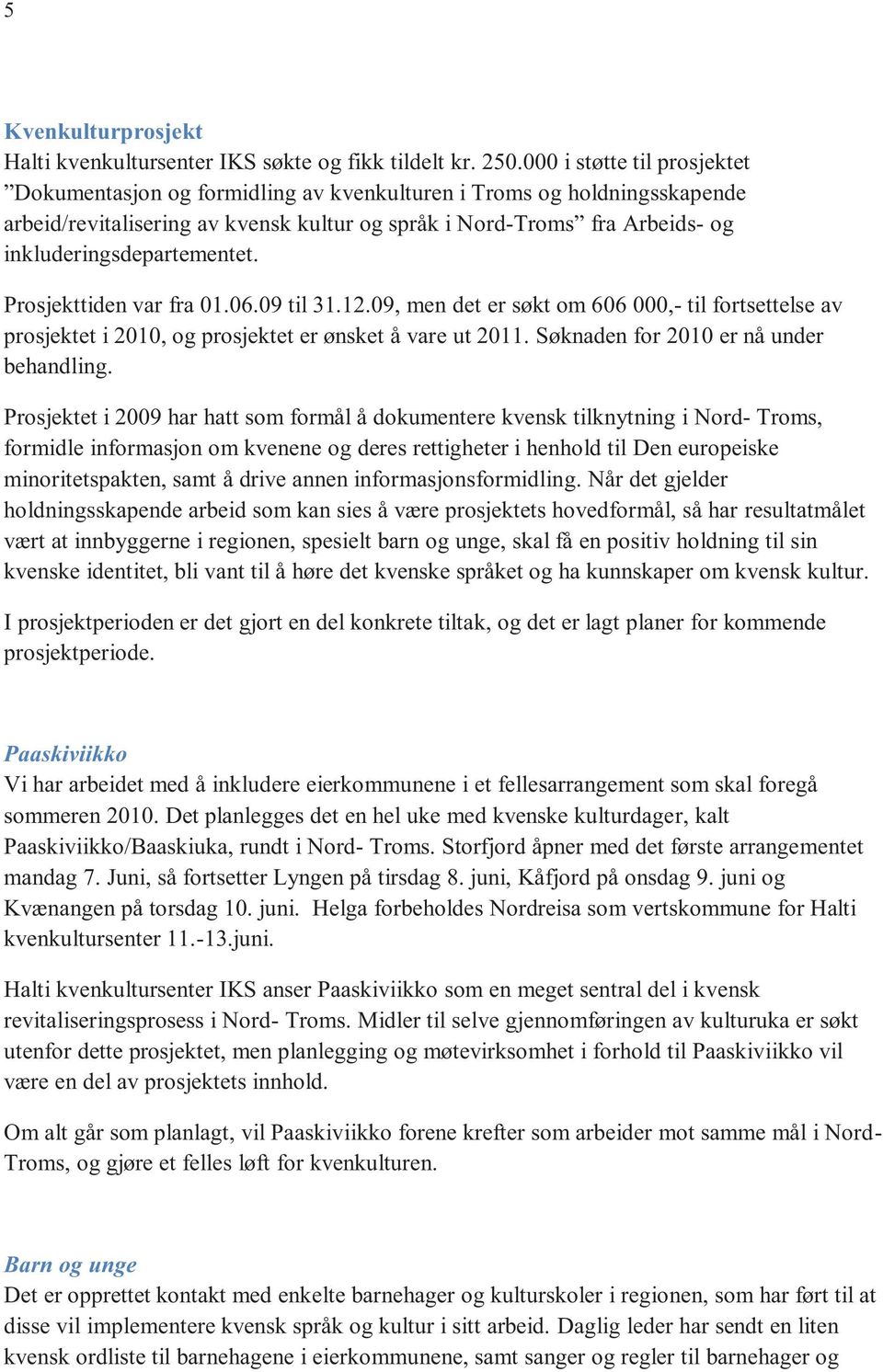 inkluderingsdepartementet. Prosjekttiden var fra 01.06.09 til 31.12.09, men det er søkt om 606 000,- til fortsettelse av prosjektet i 2010, og prosjektet er ønsket å vare ut 2011.