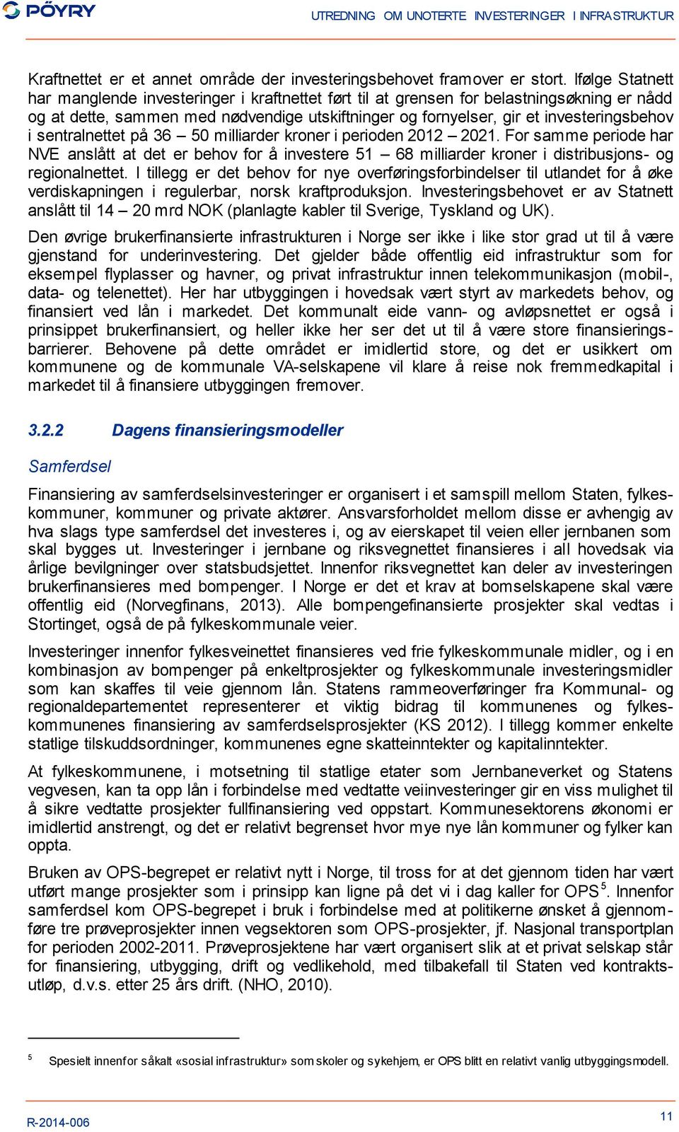 sentralnettet på 36 50 milliarder kroner i perioden 2012 2021. For samme periode har NVE anslått at det er behov for å investere 51 68 milliarder kroner i distribusjons- og regionalnettet.