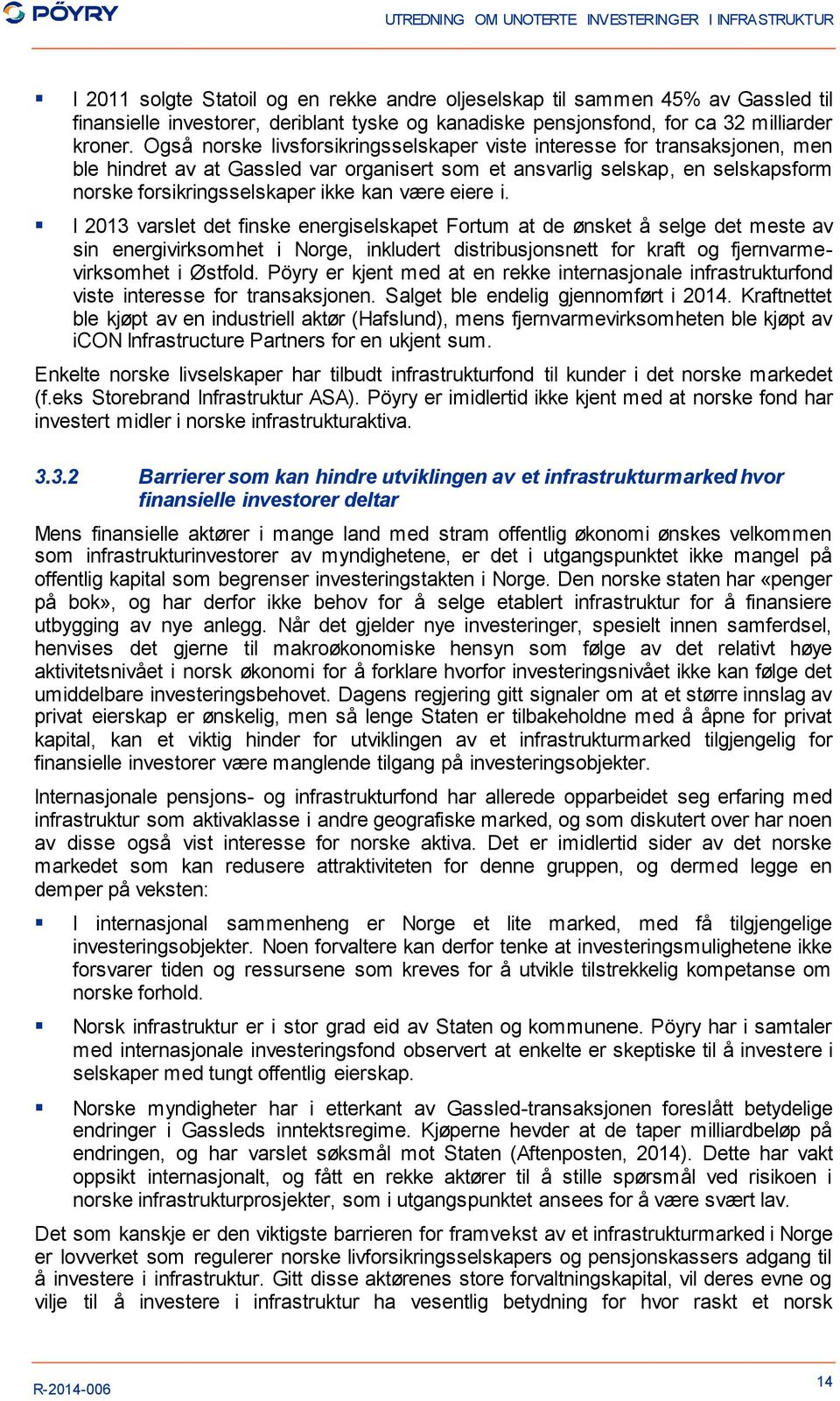 være eiere i. I 2013 varslet det finske energiselskapet Fortum at de ønsket å selge det meste av sin energivirksomhet i Norge, inkludert distribusjonsnett for kraft og fjernvarmevirksomhet i Østfold.