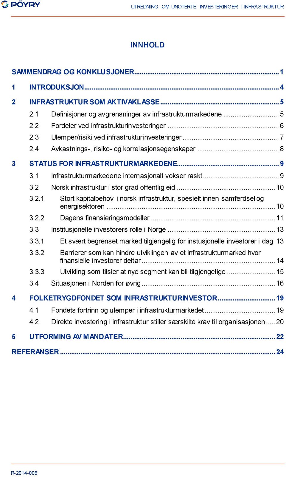 1 Infrastrukturmarkedene internasjonalt vokser raskt... 9 3.2 Norsk infrastruktur i stor grad offentlig eid... 10 3.2.1 Stort kapitalbehov i norsk infrastruktur, spesielt innen samferdsel og energisektoren.