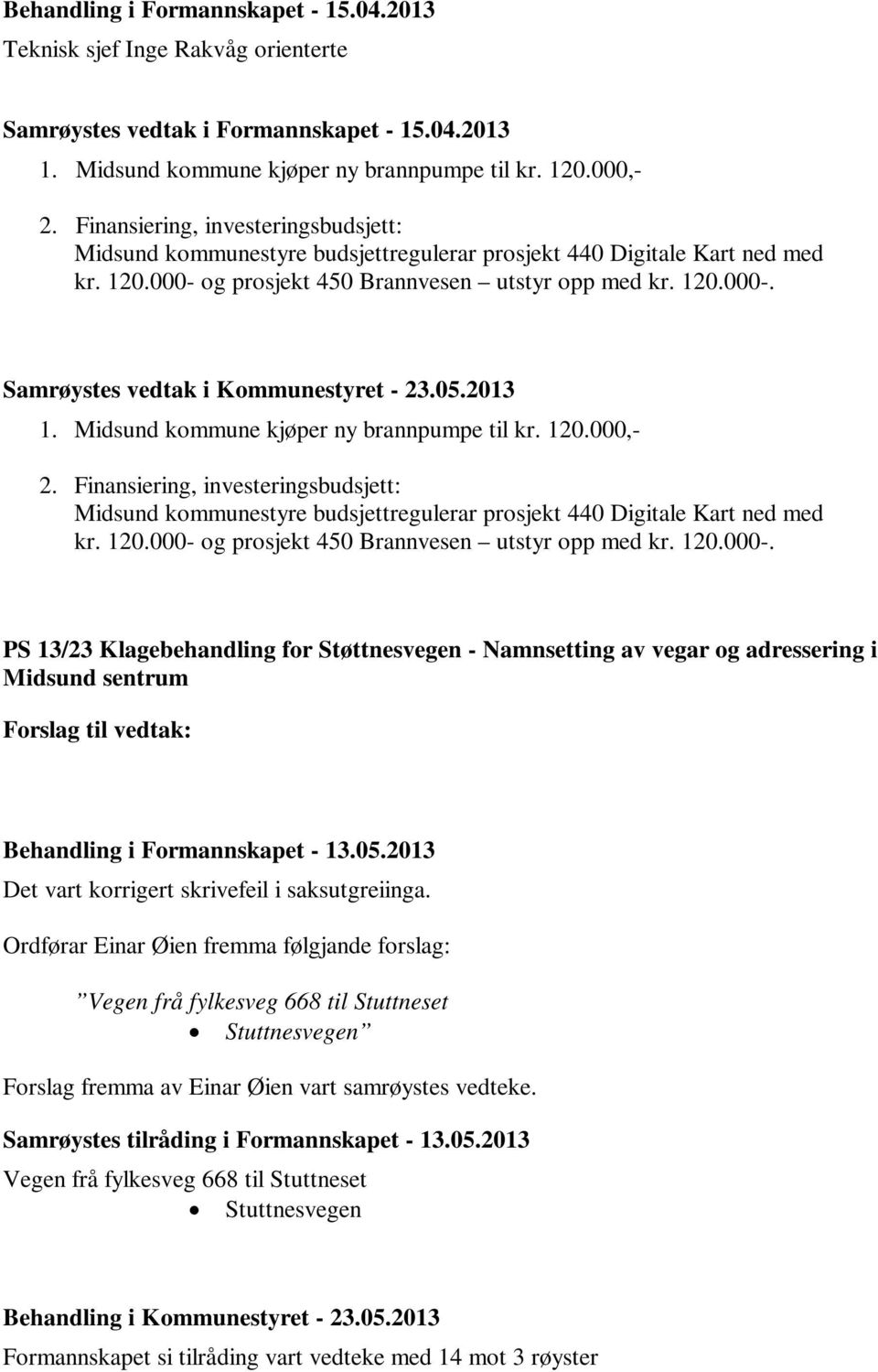 120.000,- 2. Finansiering, investeringsbudsjett: Midsund kommunestyre budsjettregulerar prosjekt 440 Digitale Kart ned med kr. 120.000- 