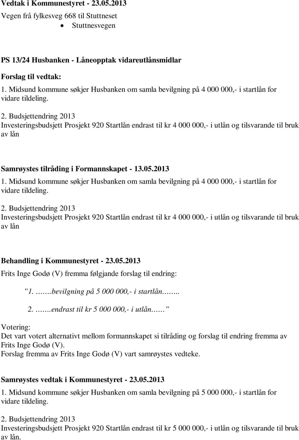 Budsjettendring 2013 Investeringsbudsjett Prosjekt 920 Startlån endrast til kr 4 000 000,- i utlån og tilsvarande til bruk av lån Samrøystes tilråding i Formannskapet - 13.05.2013 1.