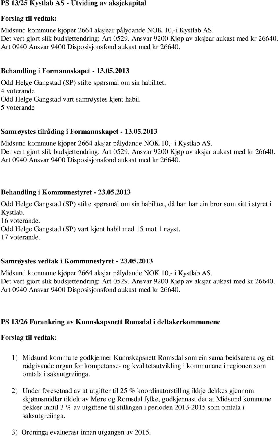 2013 Odd Helge Gangstad (SP) stilte spørsmål om sin habilitet. 4 voterande Odd Helge Gangstad vart samrøystes kjent habil. 5 voterande Samrøystes tilråding i Formannskapet - 13.05.