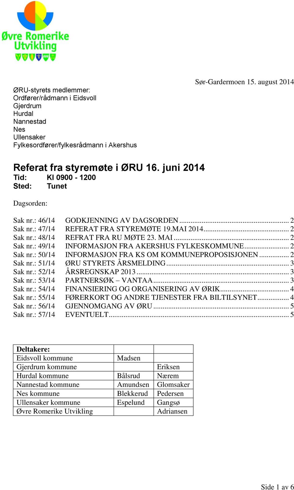 .. 2 Sak nr.: 49/14 INFORMASJON FRA AKERSHUS FYLKESKOMMUNE... 2 Sak nr.: 50/14 INFORMASJON FRA KS OM KOMMUNEPROPOSISJONEN... 2 Sak nr.: 51/14 ØRU STYRETS ÅRSMELDING... 3 Sak nr.