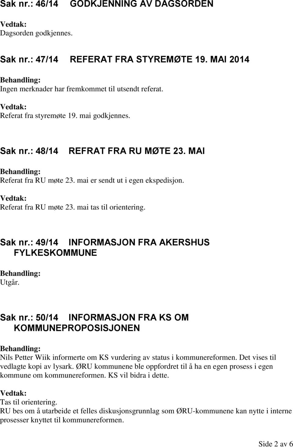 Sak nr.: 50/14 INFORMASJON FRA KS OM KOMMUNEPROPOSISJONEN Nils Petter Wiik informerte om KS vurdering av status i kommunereformen. Det vises til vedlagte kopi av lysark.