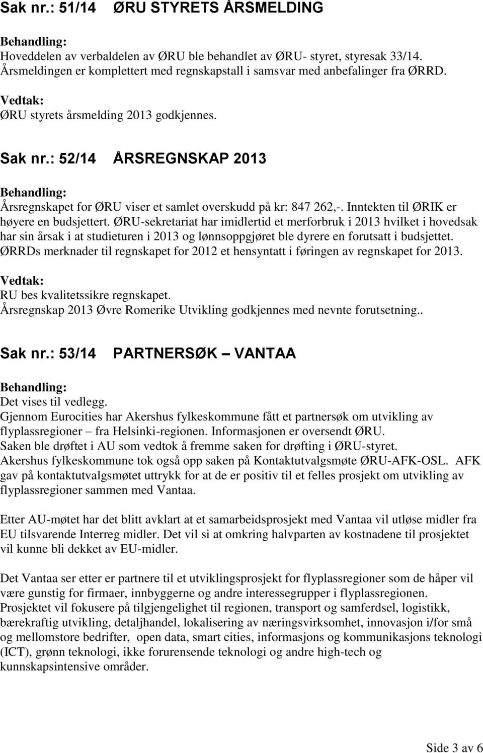 ØRU-sekretariat har imidlertid et merforbruk i 2013 hvilket i hovedsak har sin årsak i at studieturen i 2013 og lønnsoppgjøret ble dyrere en forutsatt i budsjettet.