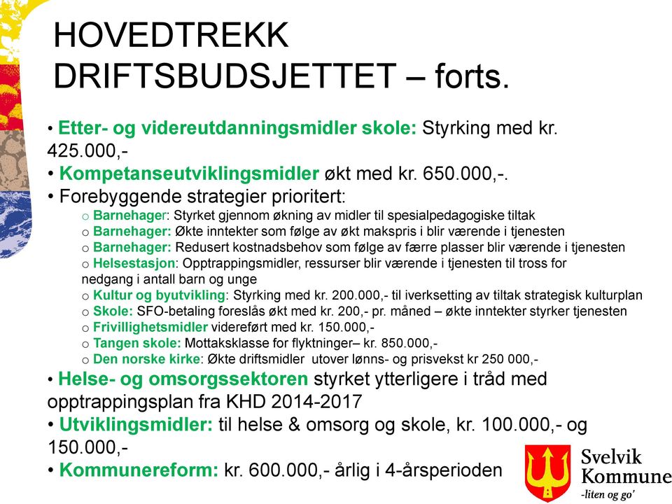 Forebyggende strategier prioritert: o Barnehager: Styrket gjennom økning av midler til spesialpedagogiske tiltak o Barnehager: Økte inntekter som følge av økt makspris i blir værende i tjenesten o