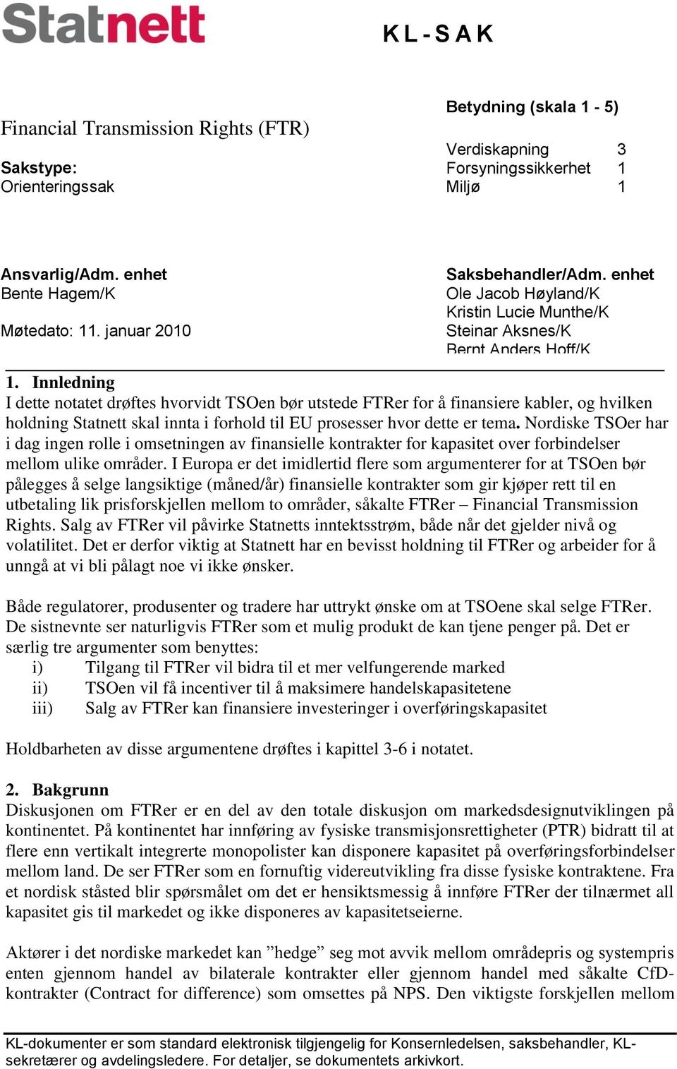 Innledning I dette notatet drøftes hvorvidt TSOen bør utstede FTRer for å finansiere kabler, og hvilken holdning Statnett skal innta i forhold til EU prosesser hvor dette er tema.