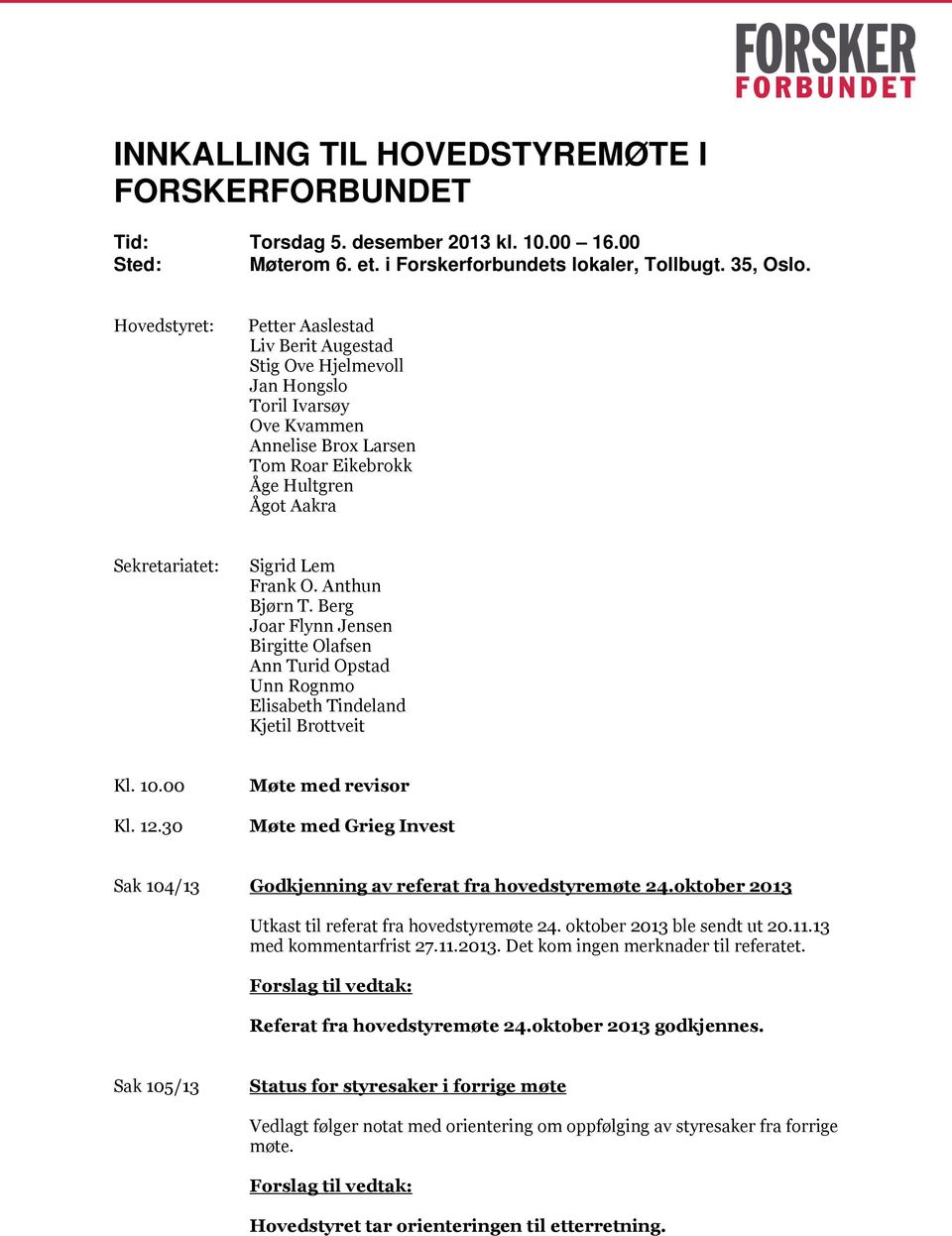 Frank O. Anthun Bjørn T. Berg Joar Flynn Jensen Birgitte Olafsen Ann Turid Opstad Unn Rognmo Elisabeth Tindeland Kjetil Brottveit Kl. 10.00 Kl. 12.