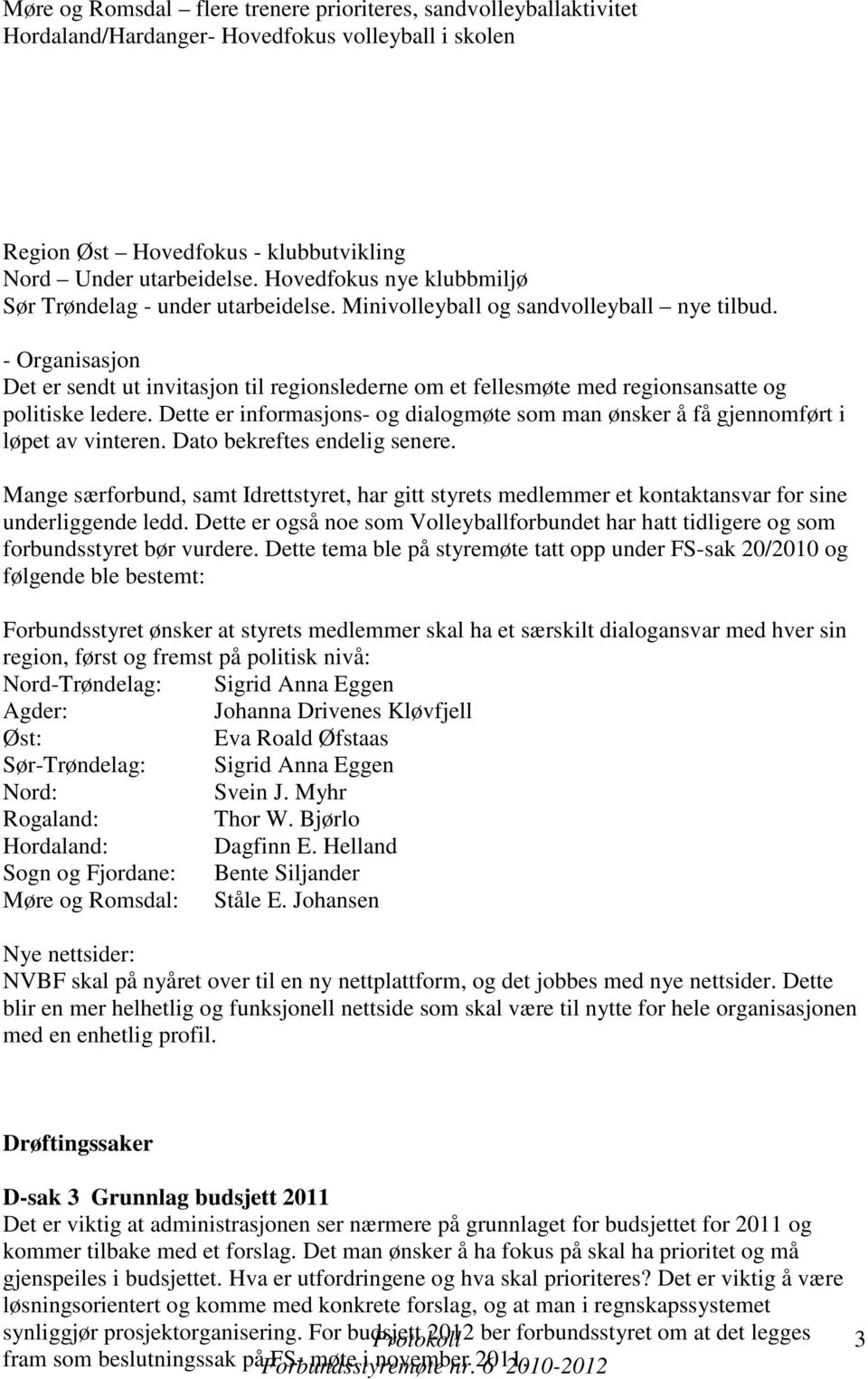 - Organisasjon Det er sendt ut invitasjon til regionslederne om et fellesmøte med regionsansatte og politiske ledere.