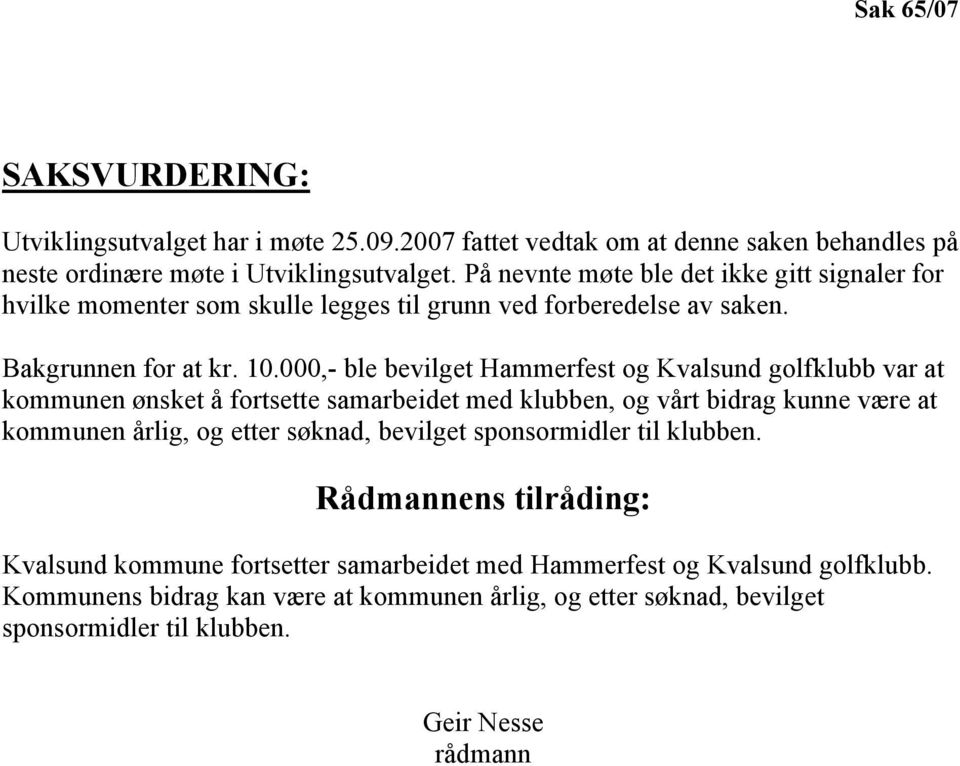 000,- ble bevilget Hammerfest og Kvalsund golfklubb var at kommunen ønsket å fortsette samarbeidet med klubben, og vårt bidrag kunne være at kommunen årlig, og etter søknad,