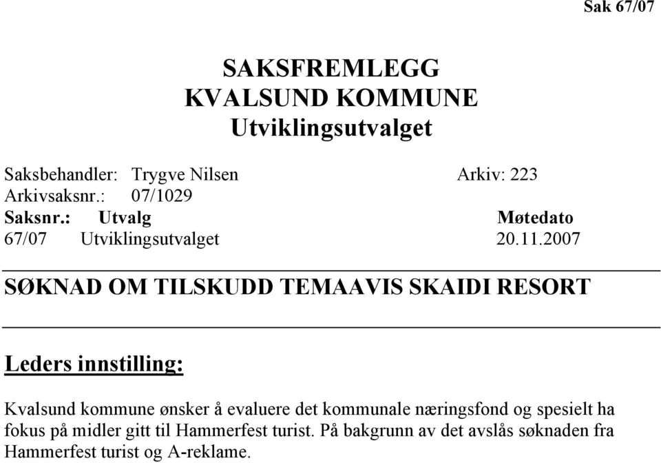 2007 SØKNAD OM TILSKUDD TEMAAVIS SKAIDI RESORT Leders innstilling: Kvalsund kommune ønsker å evaluere det