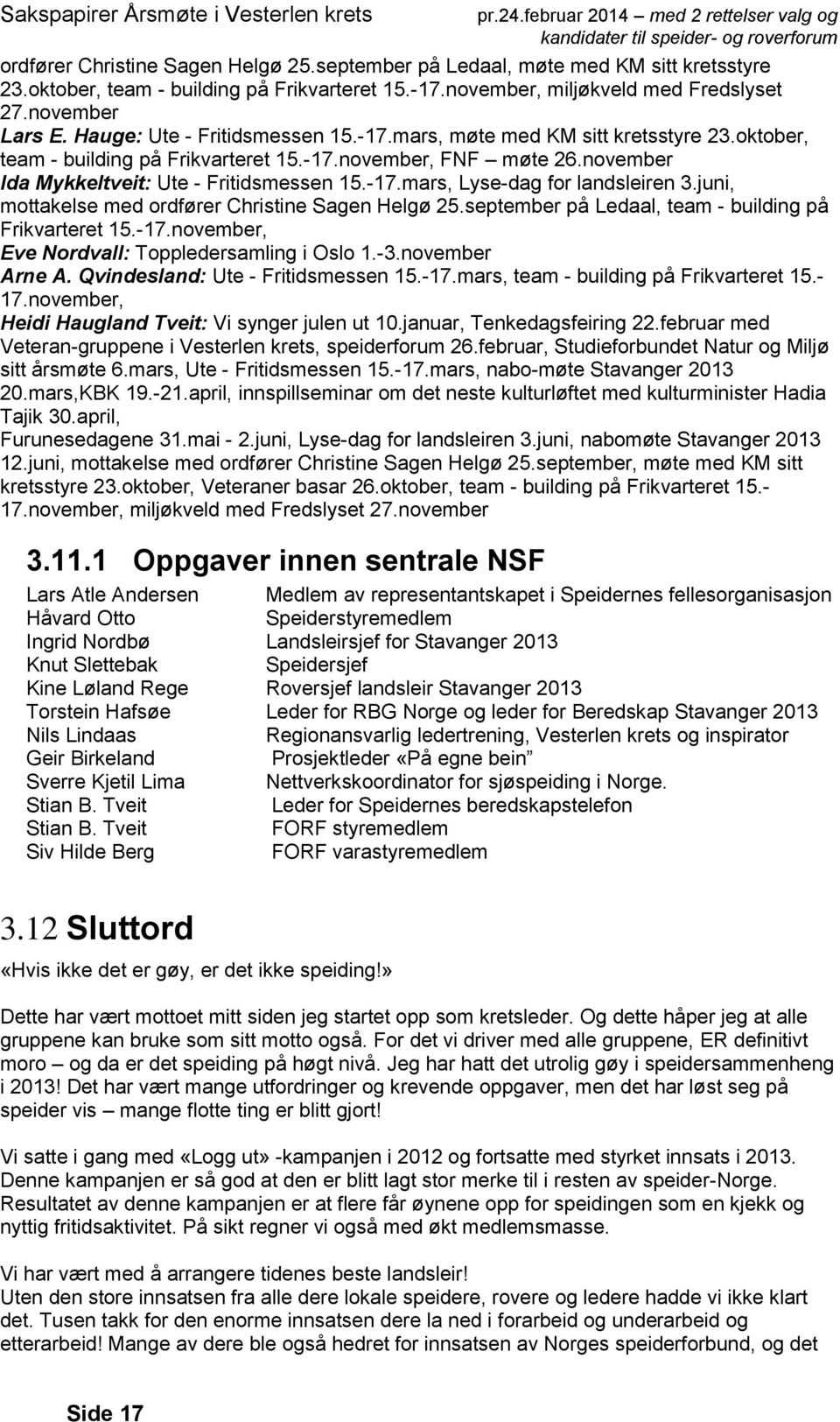 juni, mottakelse med ordfører Christine Sagen Helgø 25.september på Ledaal, team - building på Frikvarteret 15.-17.november, Eve Nordvall: Toppledersamling i Oslo 1.-3.november Arne A.