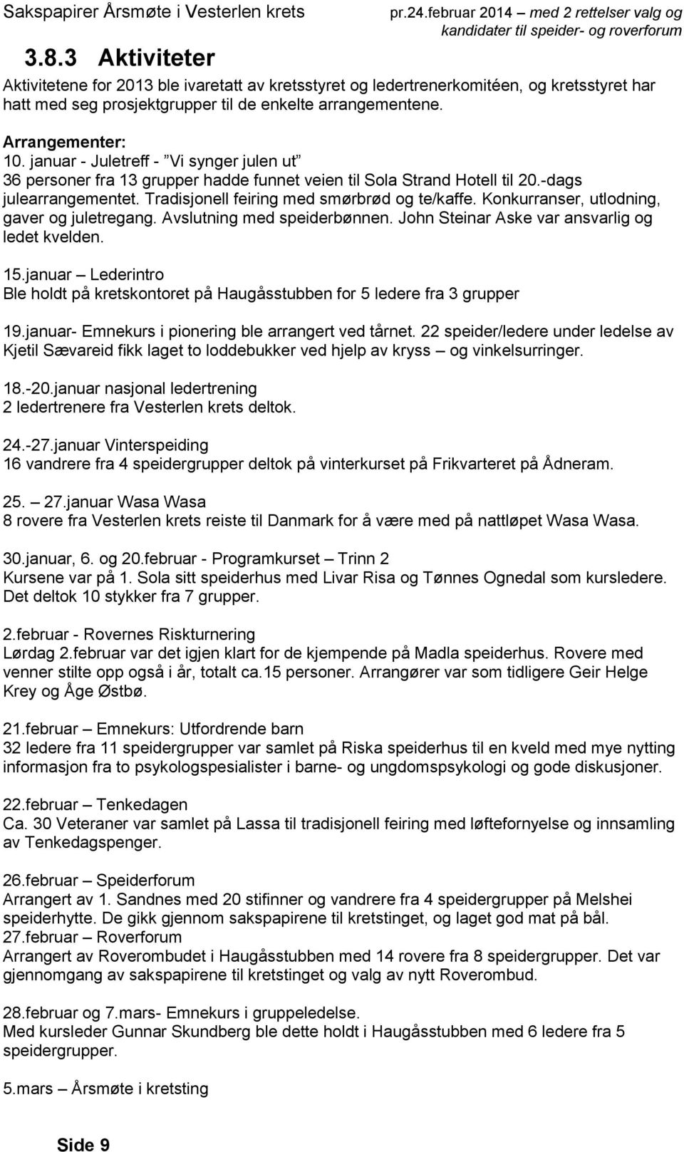 Konkurranser, utlodning, gaver og juletregang. Avslutning med speiderbønnen. John Steinar Aske var ansvarlig og ledet kvelden. 15.