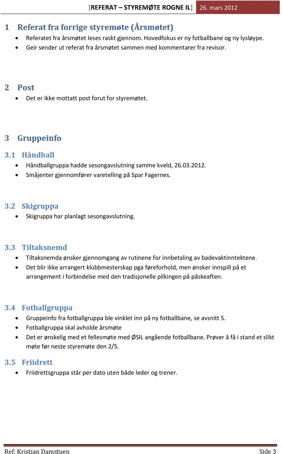 1 Håndball Håndballgruppa hadde sesongavslutning samme kveld, 26.03.2012. Småjenter gjennomfører varetelling på Spar Fagernes. 3.