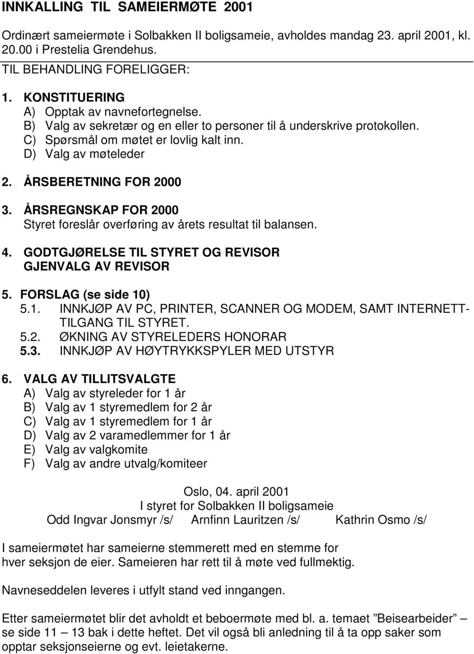 ÅRSBERETNING FOR 2000 3. ÅRSREGNSKAP FOR 2000 Styret foreslår overføring av årets resultat til balansen. 4. GODTGJØRELSE TIL STYRET OG REVISOR GJENVALG AV REVISOR 5. FORSLAG (se side 10