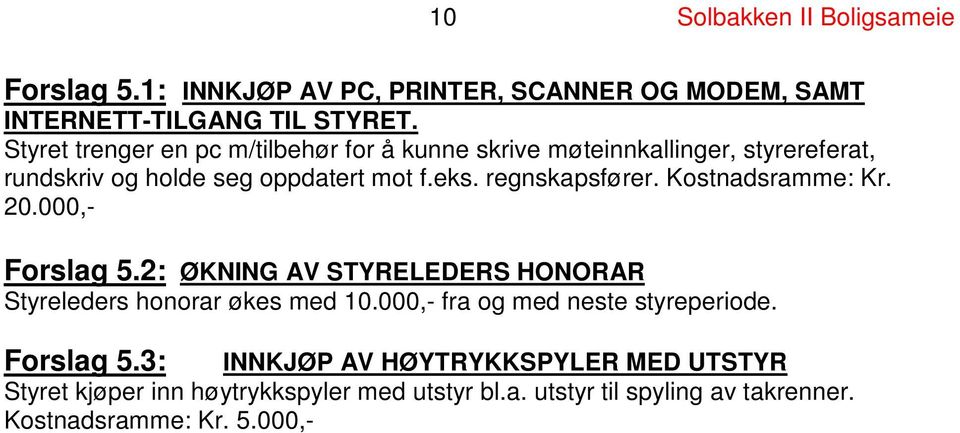 regnskapsfører. Kostnadsramme: Kr. 20.000,- Forslag 5.2: ØKNING AV STYRELEDERS HONORAR Styreleders honorar økes med 10.