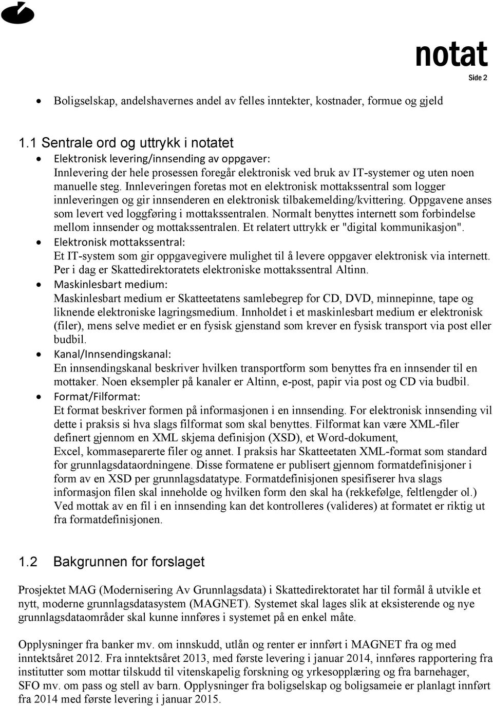 Innleveringen foretas mot en elektronisk mottakssentral som logger innleveringen og gir innsenderen en elektronisk tilbakemelding/kvittering.