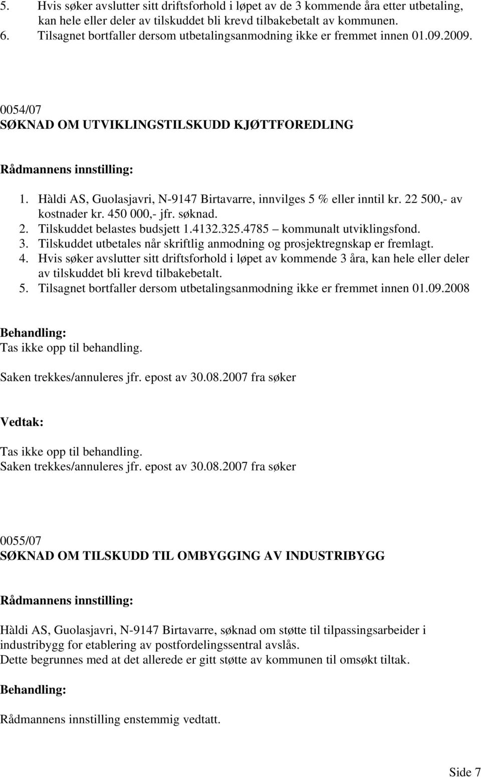 Hàldi AS, Guolasjavri, N-9147 Birtavarre, innvilges 5 % eller inntil kr. 22 500,- av kostnader kr. 450 000,- jfr. søknad. 2. Tilskuddet belastes budsjett 1.4132.325.4785 kommunalt utviklingsfond. 3.