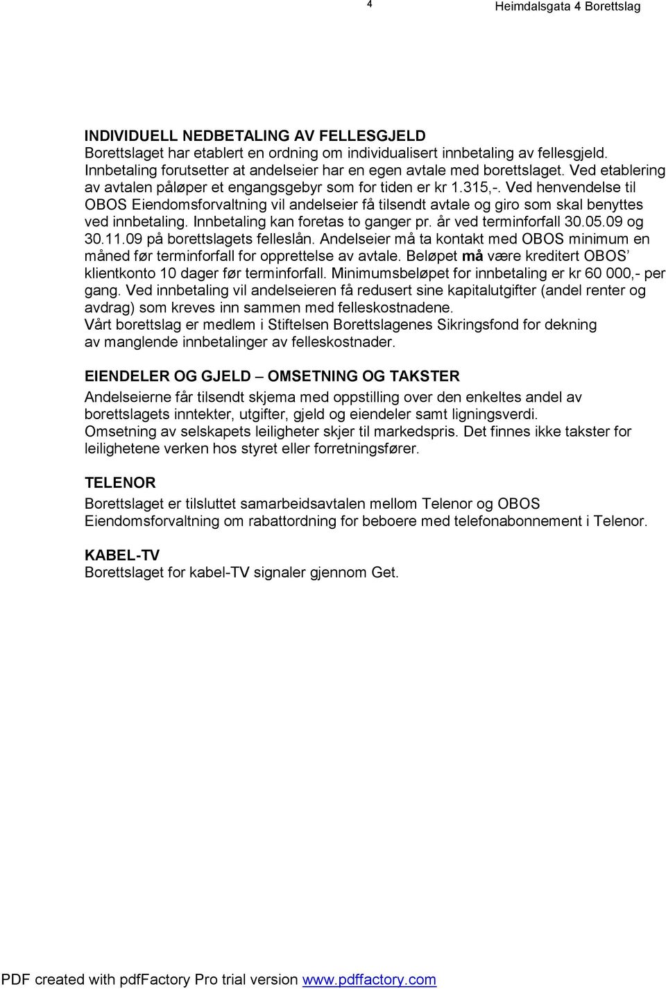 Innbetaling kan foretas to ganger pr. år ved terminforfall 30.05.09 og 30.11.09 på borettslagets felleslån.