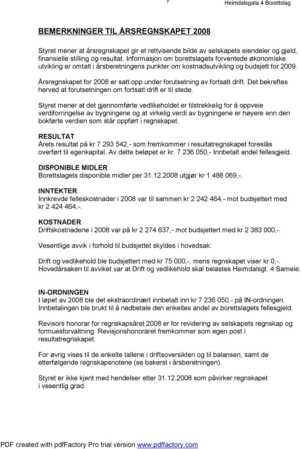 Årsregnskapet for 2008 er satt opp under forutsetning av fortsatt drift. Det bekreftes herved at forutsetningen om fortsatt drift er til stede.