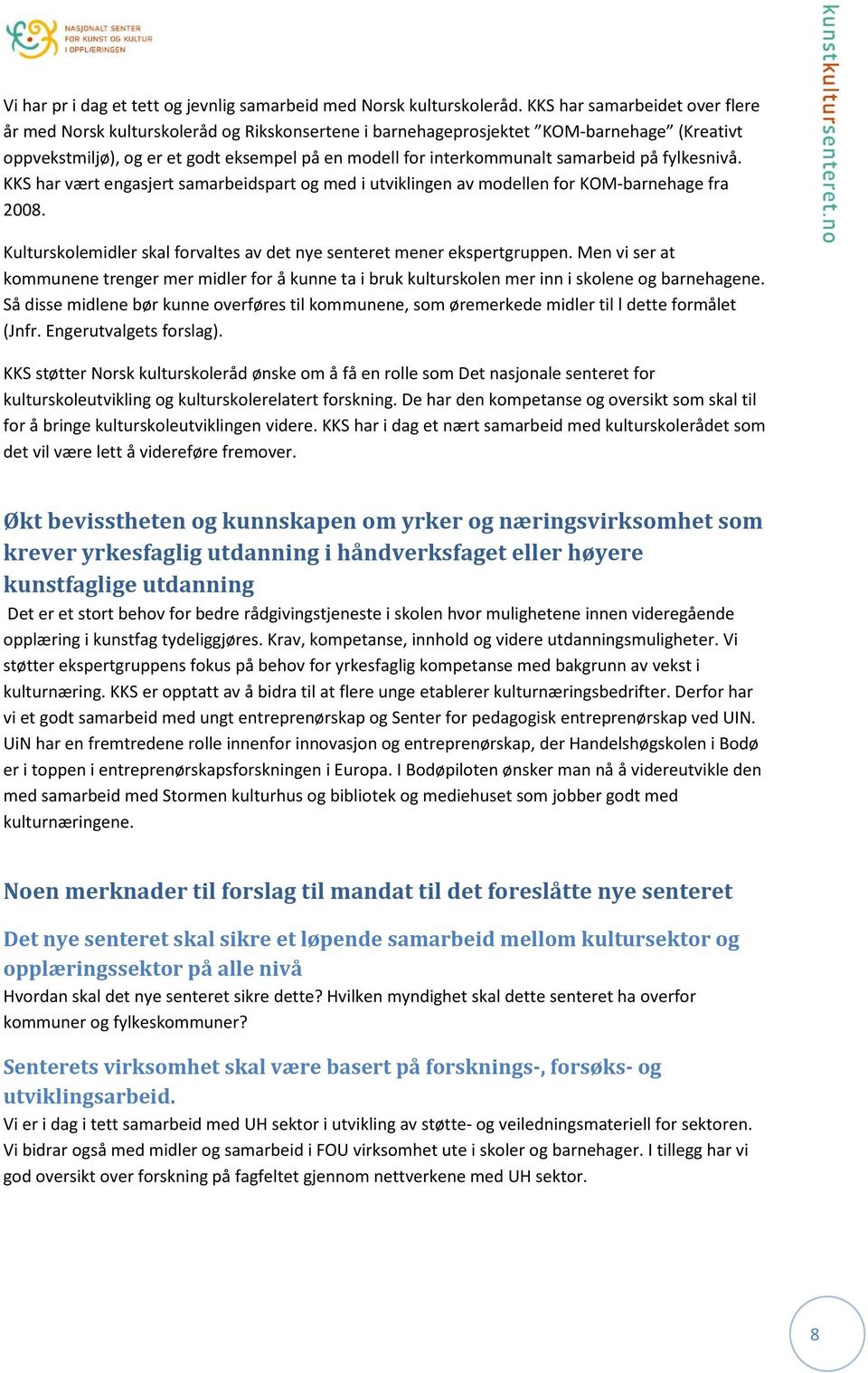 samarbeid på fylkesnivå. KKS har vært engasjert samarbeidspart og med i utviklingen av modellen for KOM-barnehage fra 2008. Kulturskolemidler skal forvaltes av det nye senteret mener ekspertgruppen.