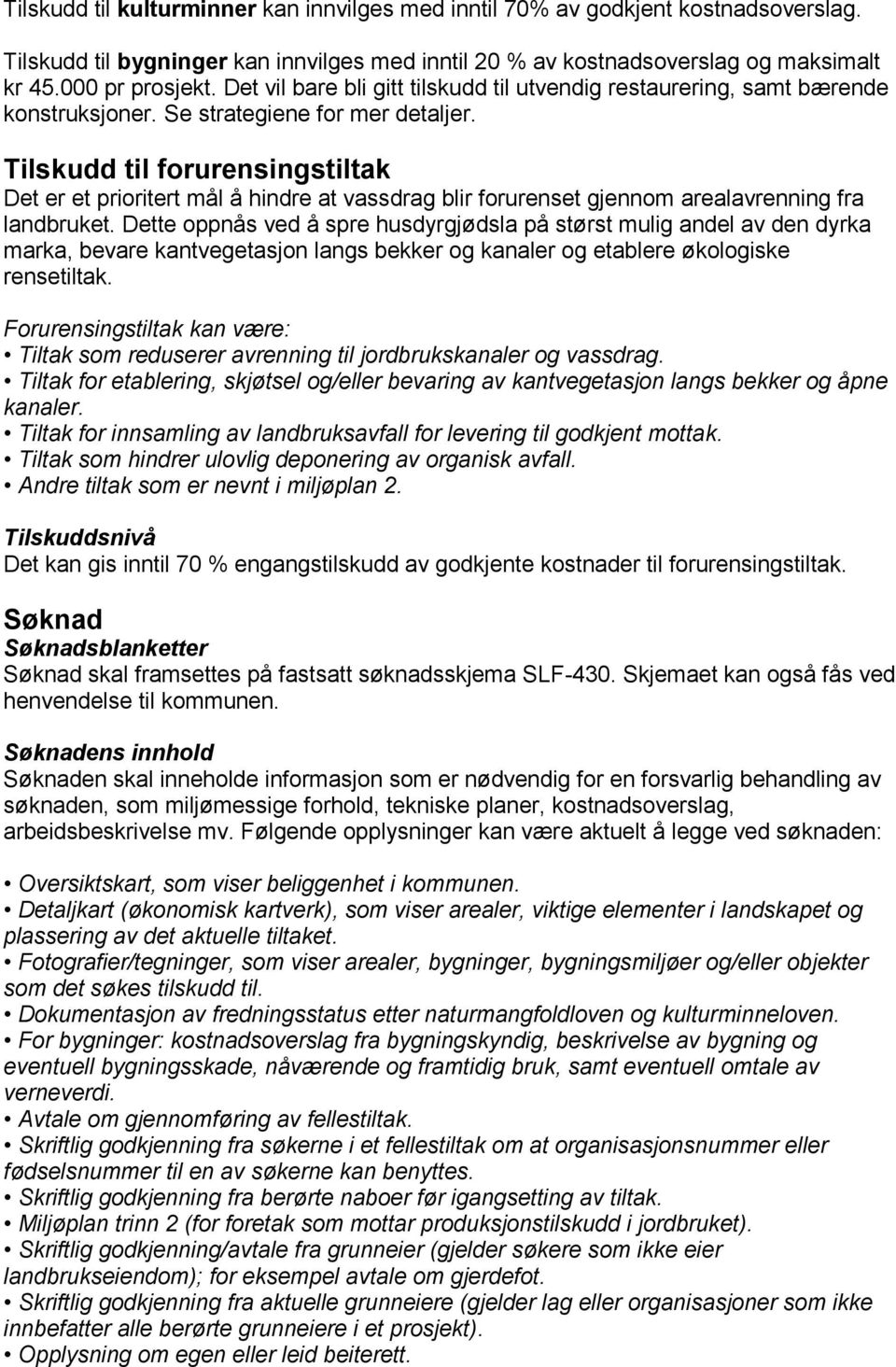 Tilskudd til forurensingstiltak Det er et prioritert mål å hindre at vassdrag blir forurenset gjennom arealavrenning fra landbruket.