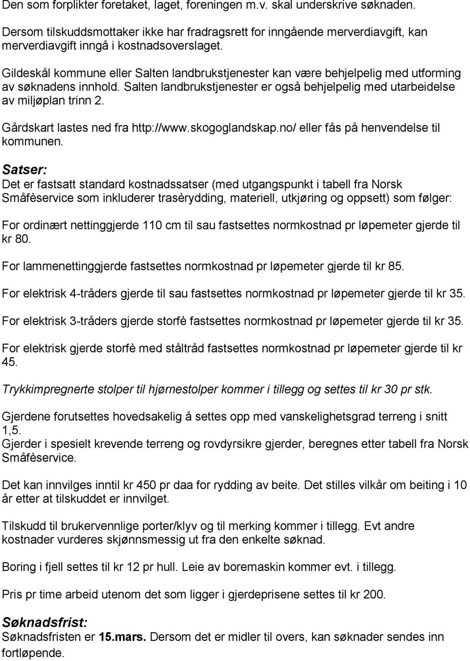 Gildeskål kommune eller Salten landbrukstjenester kan være behjelpelig med utforming av søknadens innhold. Salten landbrukstjenester er også behjelpelig med utarbeidelse av miljøplan trinn 2.