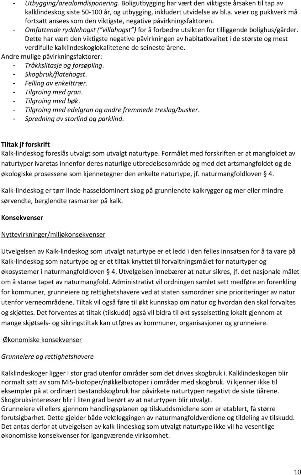 Dette har vært den viktigste negative påvirkningen av habitatkvalitet i de største og mest verdifulle kalklindeskoglokalitetene de seineste årene.