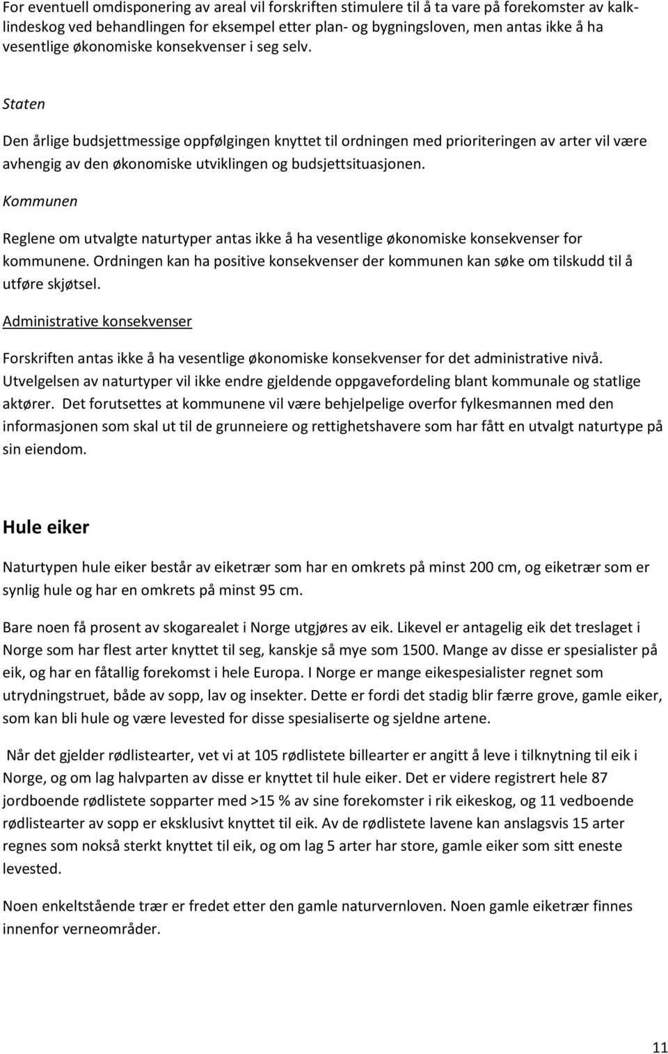 Staten Den årlige budsjettmessige oppfølgingen knyttet til ordningen med prioriteringen av arter vil være avhengig av den økonomiske utviklingen og budsjettsituasjonen.