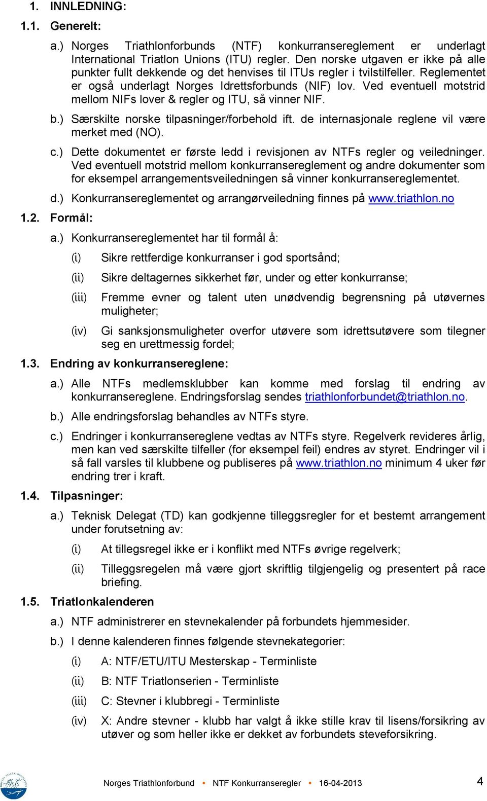 Ved eventuell motstrid mellom NIFs lover & regler og ITU, så vinner NIF. b.) Særskilte norske tilpasninger/forbehold ift. de internasjonale reglene vil være merket med (NO). c.