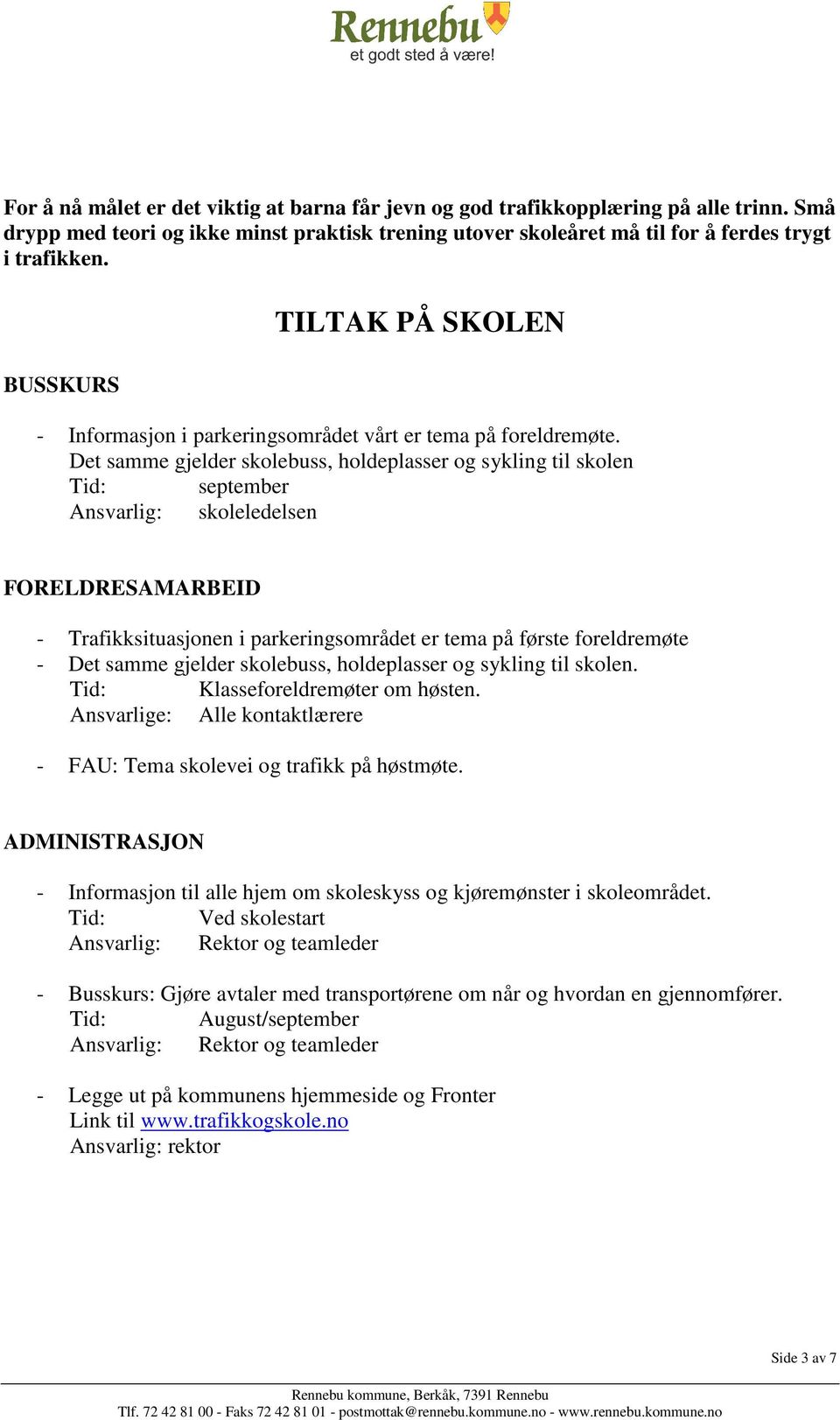 Det samme gjelder skolebuss, holdeplasser og sykling til skolen Tid: september Ansvarlig: skoleledelsen FORELDRESAMARBEID - Trafikksituasjonen i parkeringsområdet er tema på første foreldremøte - Det