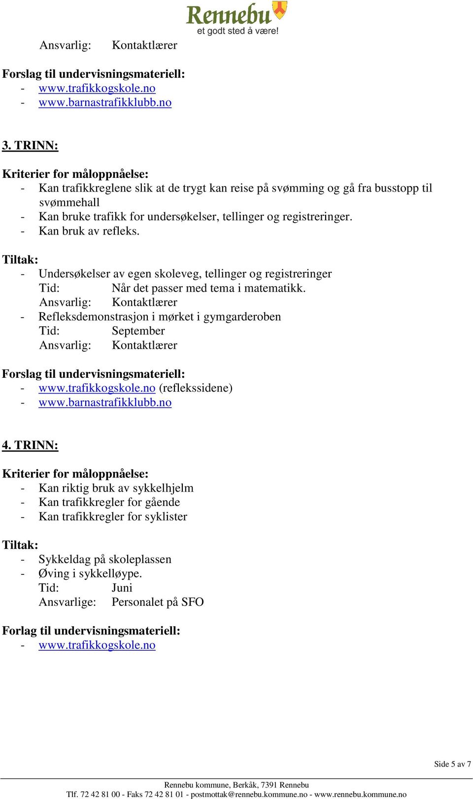 - Kan bruk av refleks. - Undersøkelser av egen skoleveg, tellinger og registreringer Tid: Når det passer med tema i matematikk.