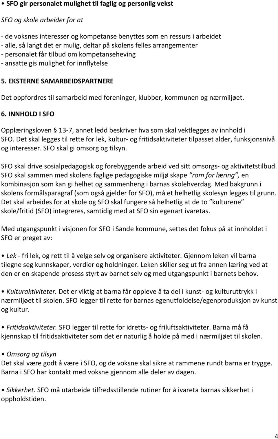 EKSTERNE SAMARBEIDSPARTNERE Det oppfordres til samarbeid med foreninger, klubber, kommunen og nærmiljøet. 6.