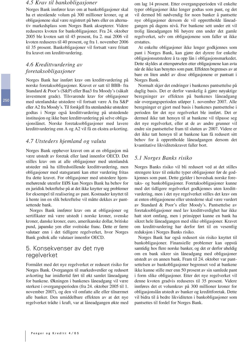 markedsplass som Norges Bank aksepterer. Videre reduseres kvoten for bankobligasjoner. Fra 24. oktober 2005 ble kvoten satt til 45 prosent, fra 2.