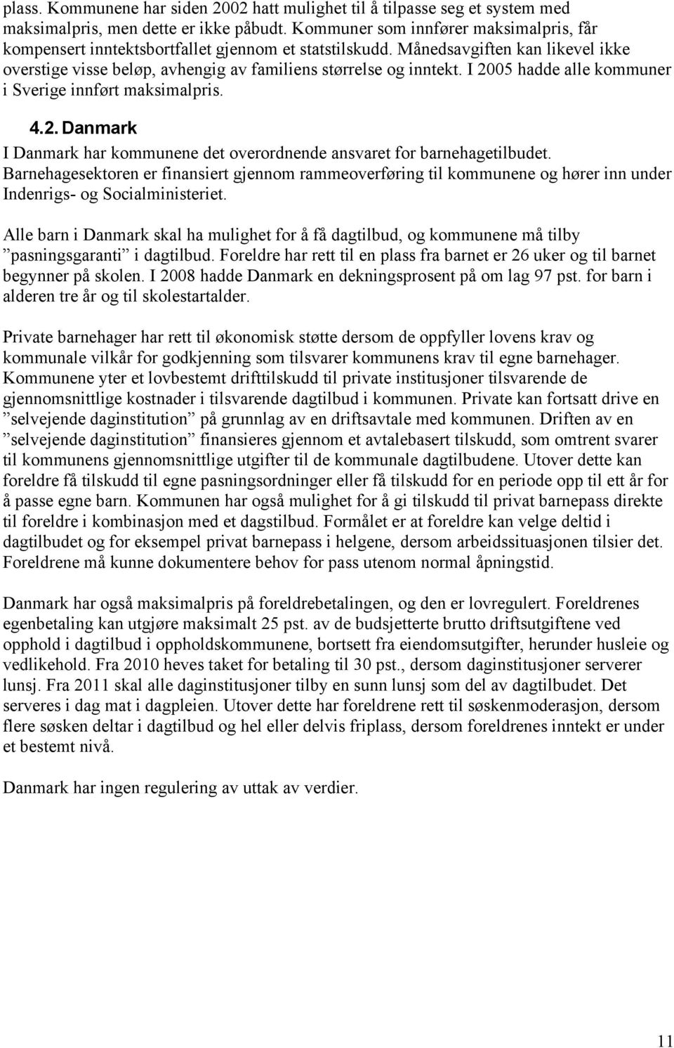 I 2005 hadde alle kommuner i Sverige innført maksimalpris. 4.2. Danmark I Danmark har kommunene det overordnende ansvaret for barnehagetilbudet.