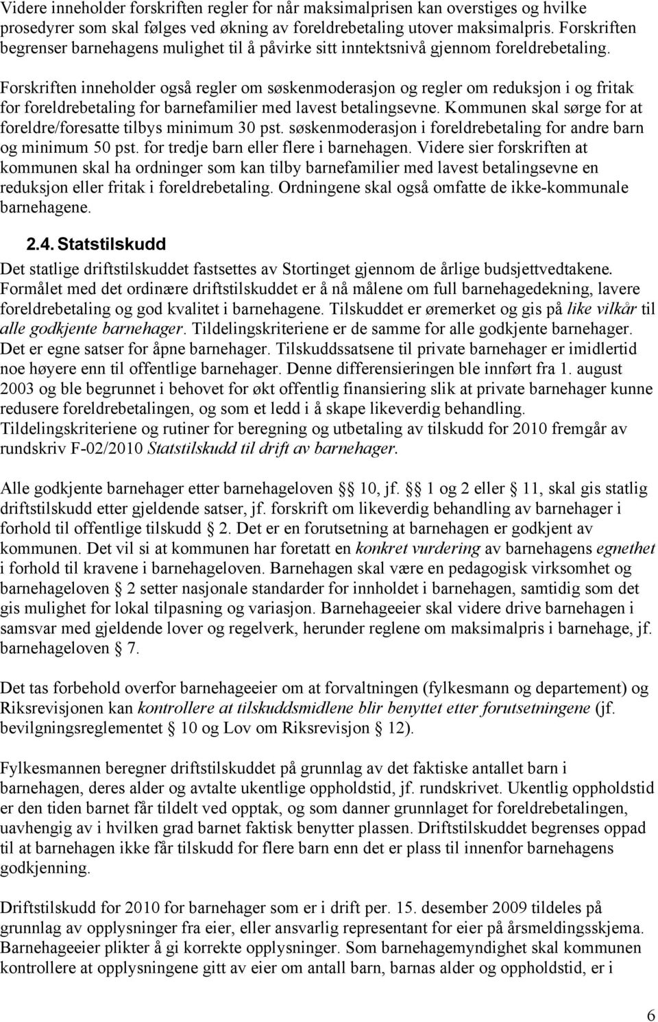 Forskriften inneholder også regler om søskenmoderasjon og regler om reduksjon i og fritak for foreldrebetaling for barnefamilier med lavest betalingsevne.